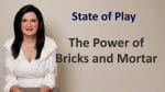 State of Play: The Power of Bricks and Mortar